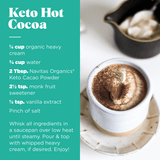Keto Hot Cocoa recipe made with Navitas Organics Keto Cacao Powder.